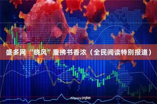 盛多网 “晓风”重拂书香浓（全民阅读特别报道）
