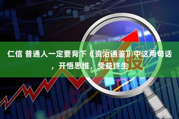 仁信 普通人一定要背下《资治通鉴》中这两句话，开悟思维，受益终生