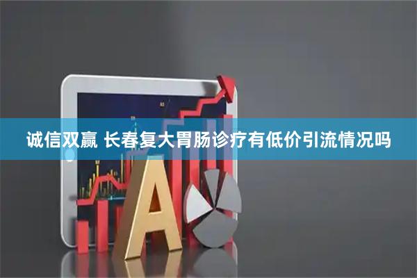 诚信双赢 长春复大胃肠诊疗有低价引流情况吗