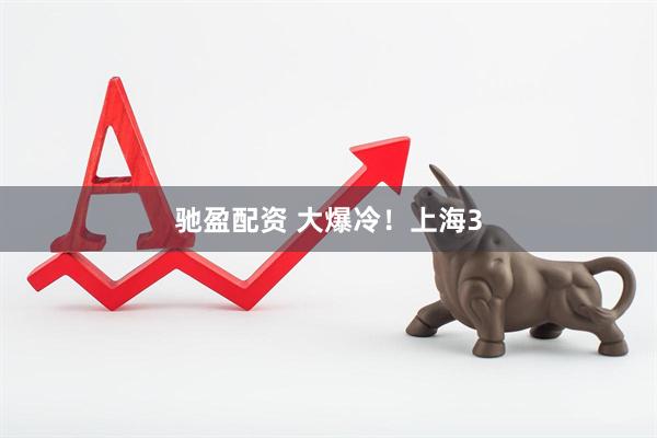 驰盈配资 大爆冷！上海3