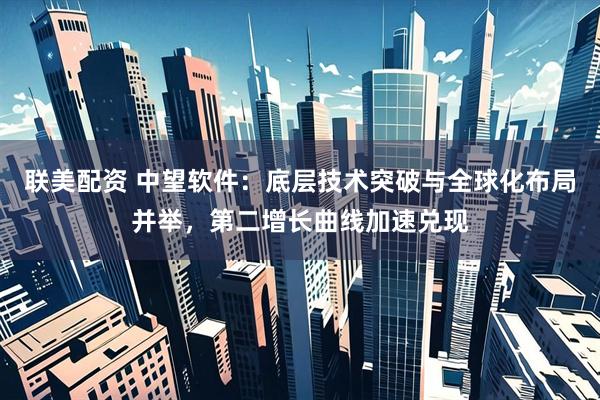 联美配资 中望软件：底层技术突破与全球化布局并举，第二增长曲线加速兑现